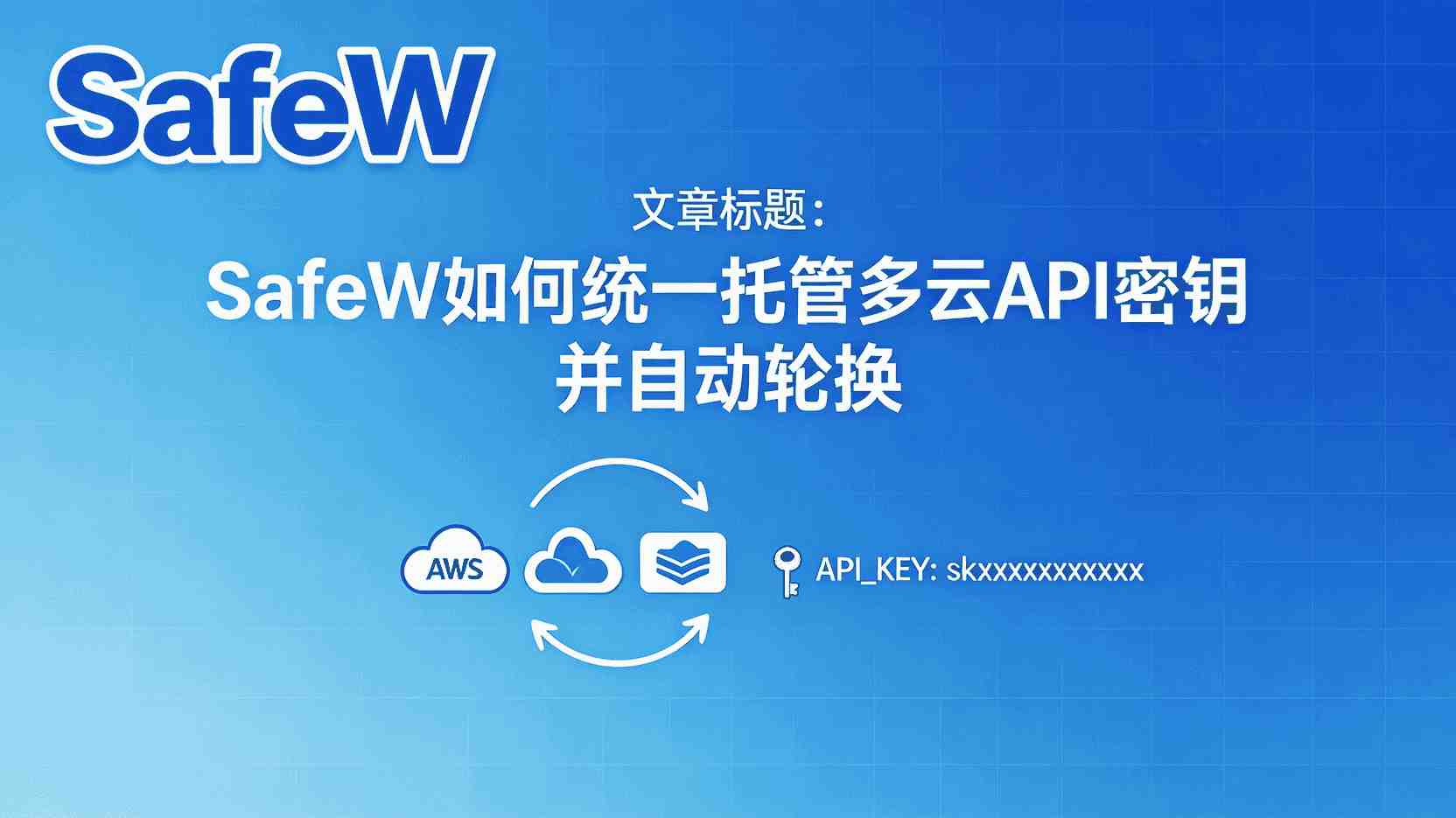 SafeW如何统一托管多云API密钥, SafeW自动轮换配置步骤, 多云环境密钥生命周期管理, SafeW密钥轮换失败排查方法, API密钥自动轮换最佳实践, SafeW支持哪些云平台, 怎么设置SafeW轮换周期, SafeW与传统IAM有什么区别
